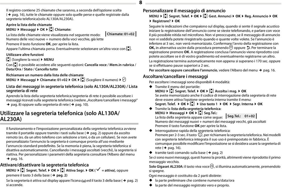 lette Premere il tasto funzione OK, per aprire la lista. Appare l ultima chiamata persa. Eventualmente selezionare un altra voce con u.