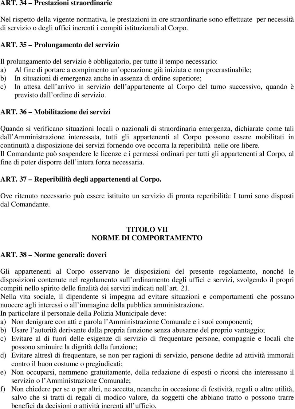 35 Prolungamento del servizio Il prolungamento del servizio è obbligatorio, per tutto il tempo necessario: a) Al fine di portare a compimento un operazione già iniziata e non procrastinabile; b) In