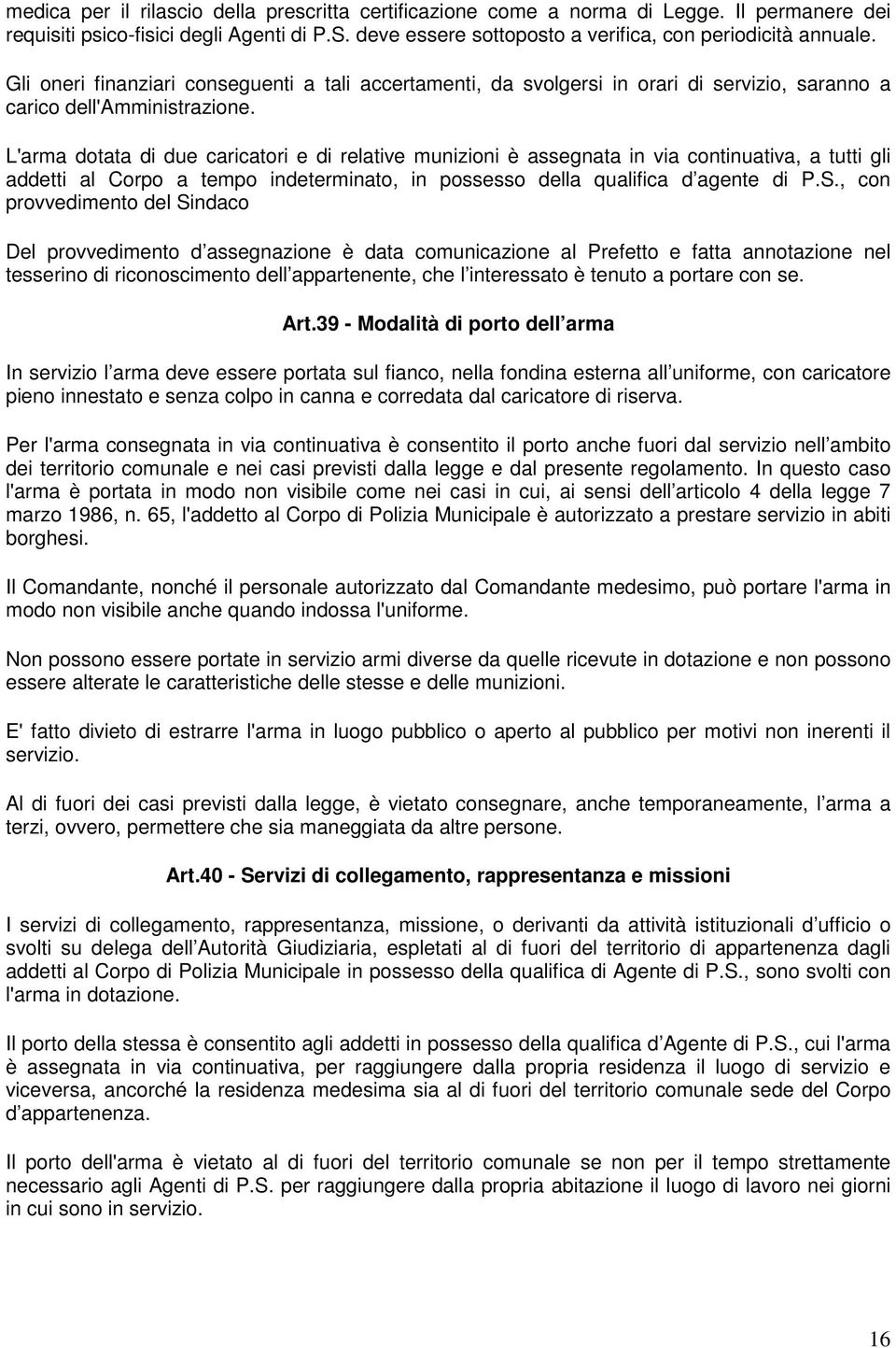 L'arma dotata di due caricatori e di relative munizioni è assegnata in via continuativa, a tutti gli addetti al Corpo a tempo indeterminato, in possesso della qualifica d agente di P.S.