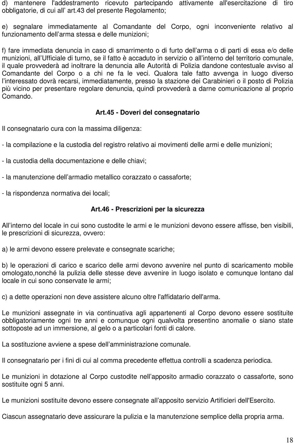 di smarrimento o di furto dell arma o di parti di essa e/o delle munizioni, all Ufficiale di turno, se il fatto è accaduto in servizio o all interno del territorio comunale, il quale provvederà ad