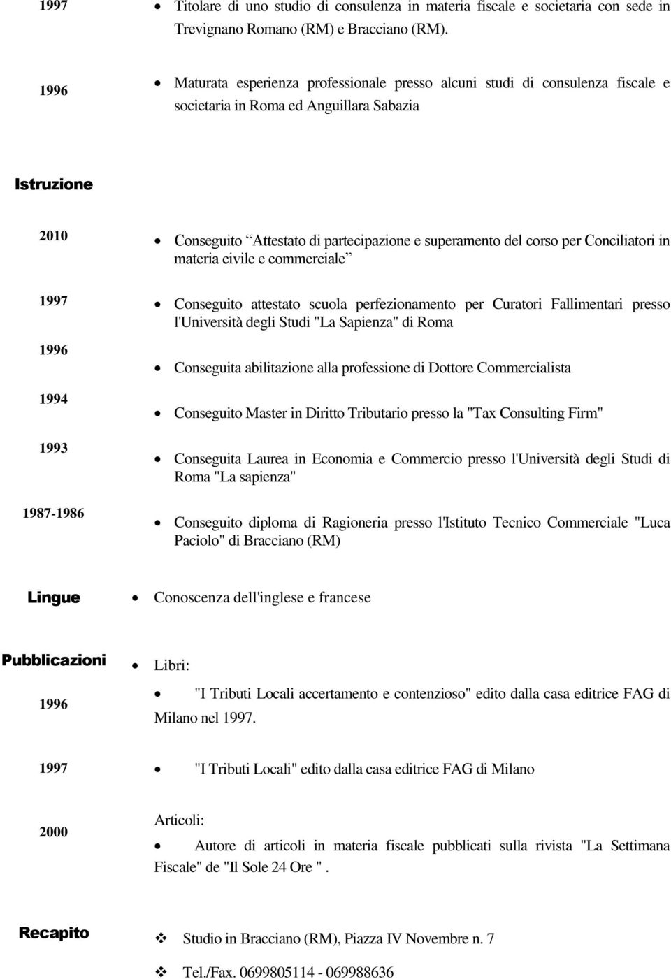 per Conciliatori in materia civile e commerciale 1997 1994 1993 1987-1986 Conseguito attestato scuola perfezionamento per Curatori Fallimentari presso l'università degli Studi "La Sapienza" di Roma