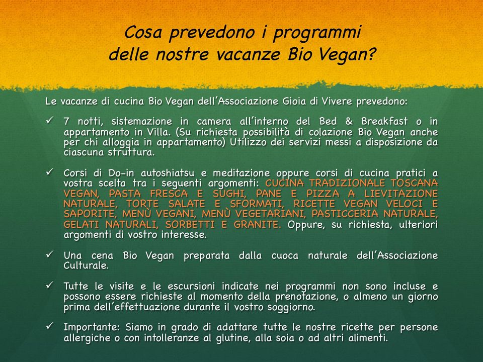 (Su richiesta possibilità di colazione Bio Vegan anche per chi alloggia in appartamento) Utilizzo dei servizi messi a disposizione da ciascuna struttura.