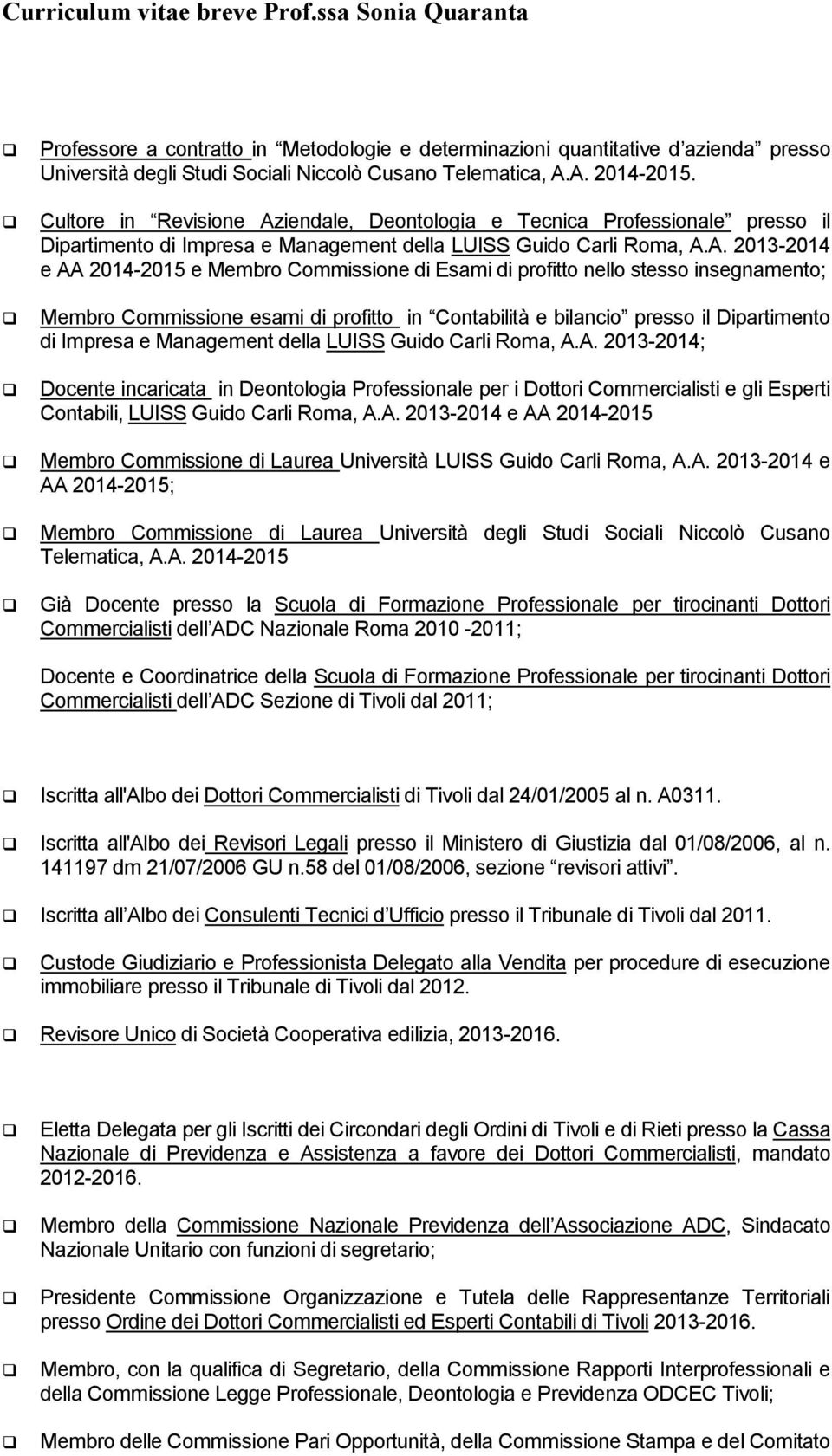 Commissione di Esami di profitto nello stesso insegnamento; Membro Commissione esami di profitto in Contabilità e bilancio presso il Dipartimento di Impresa e Management della LUISS Guido Carli Roma,