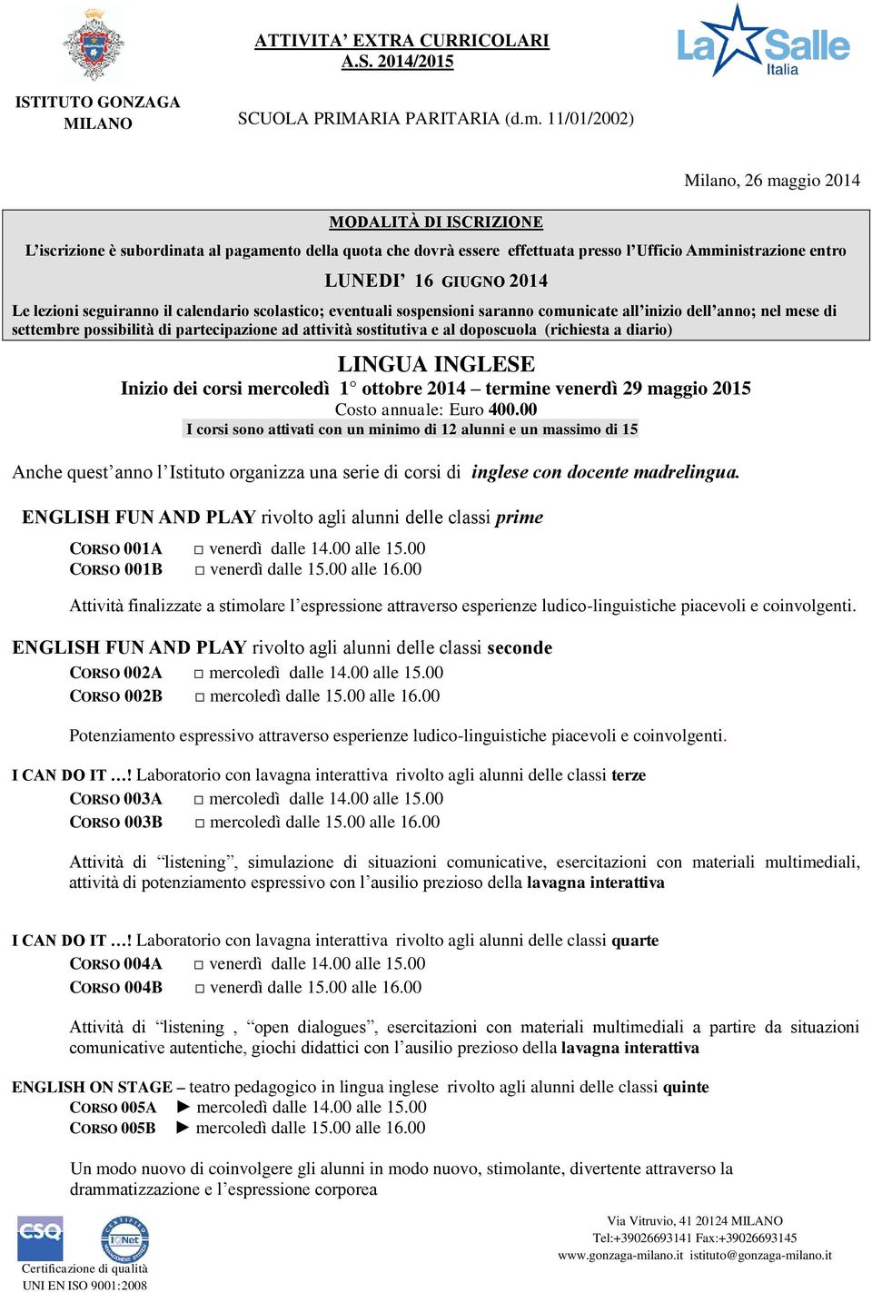 Le lezioni seguiranno il calendario scolastico; eventuali sospensioni saranno comunicate all inizio dell anno; nel mese di settembre possibilità di partecipazione ad attività sostitutiva e al