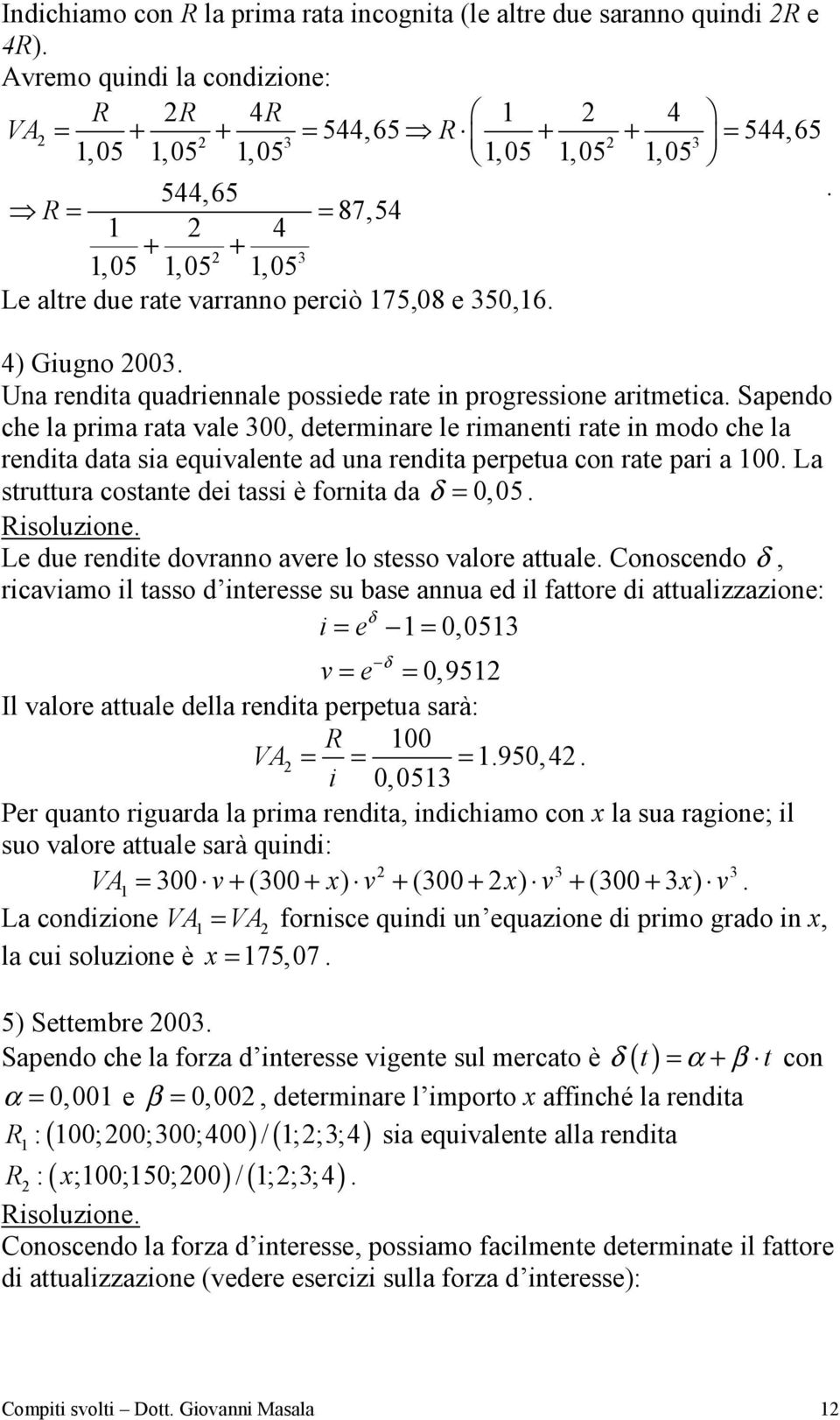 Sapendo che la prima rata vale 300, determinare le rimanenti rate in modo che la rendita data sia equivalente ad una rendita perpetua con rate pari a 00.