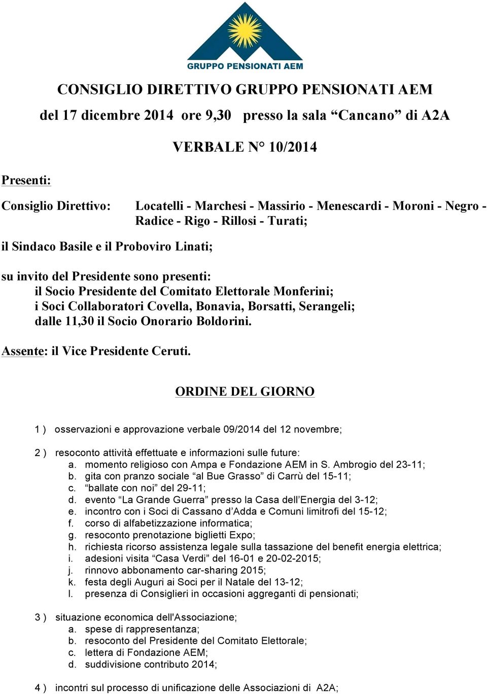 Collaboratori Covella, Bonavia, Borsatti, Serangeli; dalle 11,30 il Socio Onorario Boldorini. Assente: il Vice Presidente Ceruti.