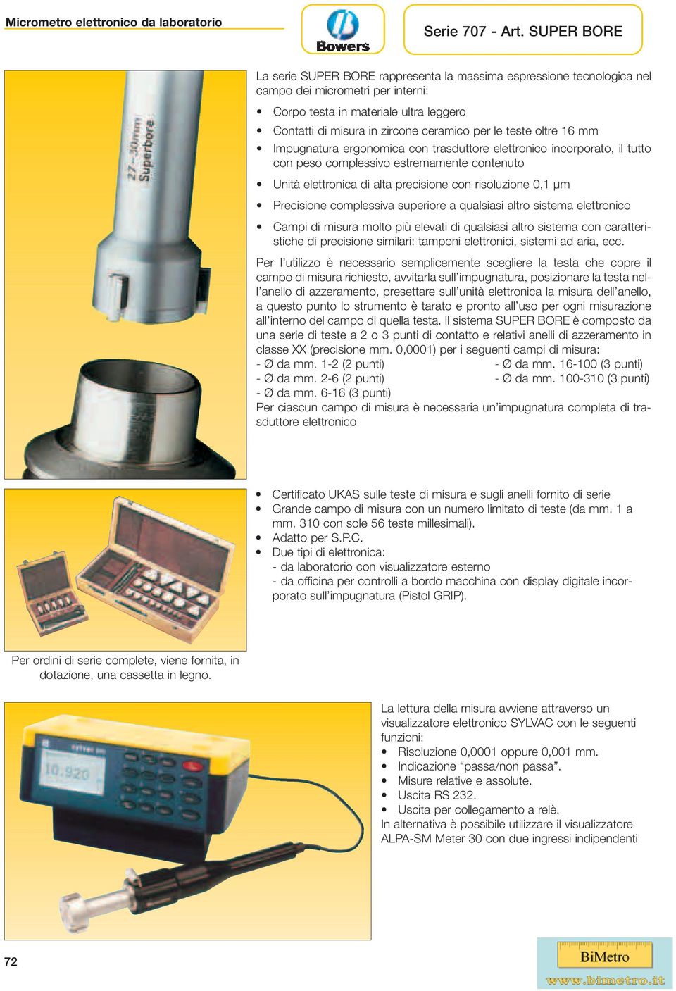 le teste oltre 16 Impugnatura ergonomica con trasduttore elettronico incorporato, il tutto con peso complessivo estremamente contenuto Unità elettronica di alta precisione con risoluzione 0,1 μm