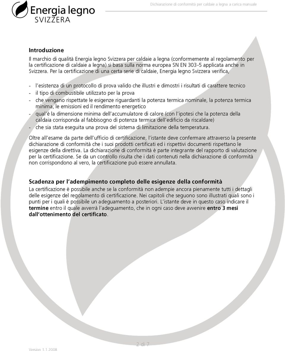 Per la certificazione di una certa serie di caldaie, Energia leg Svizzera verifica, - l esistenza di un protocollo di prova valido che illustri e dimostri i risultati di carattere tecnico - il tipo