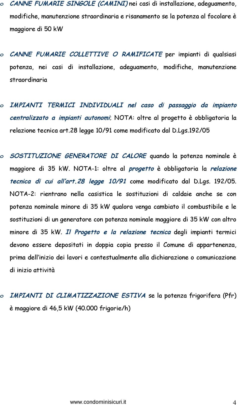 centralizzato a impianti autonomi; NOTA: oltre al progetto è obbligatoria la relazione tecnica art.28 legge 10/91 come modificato dal D.Lgs.