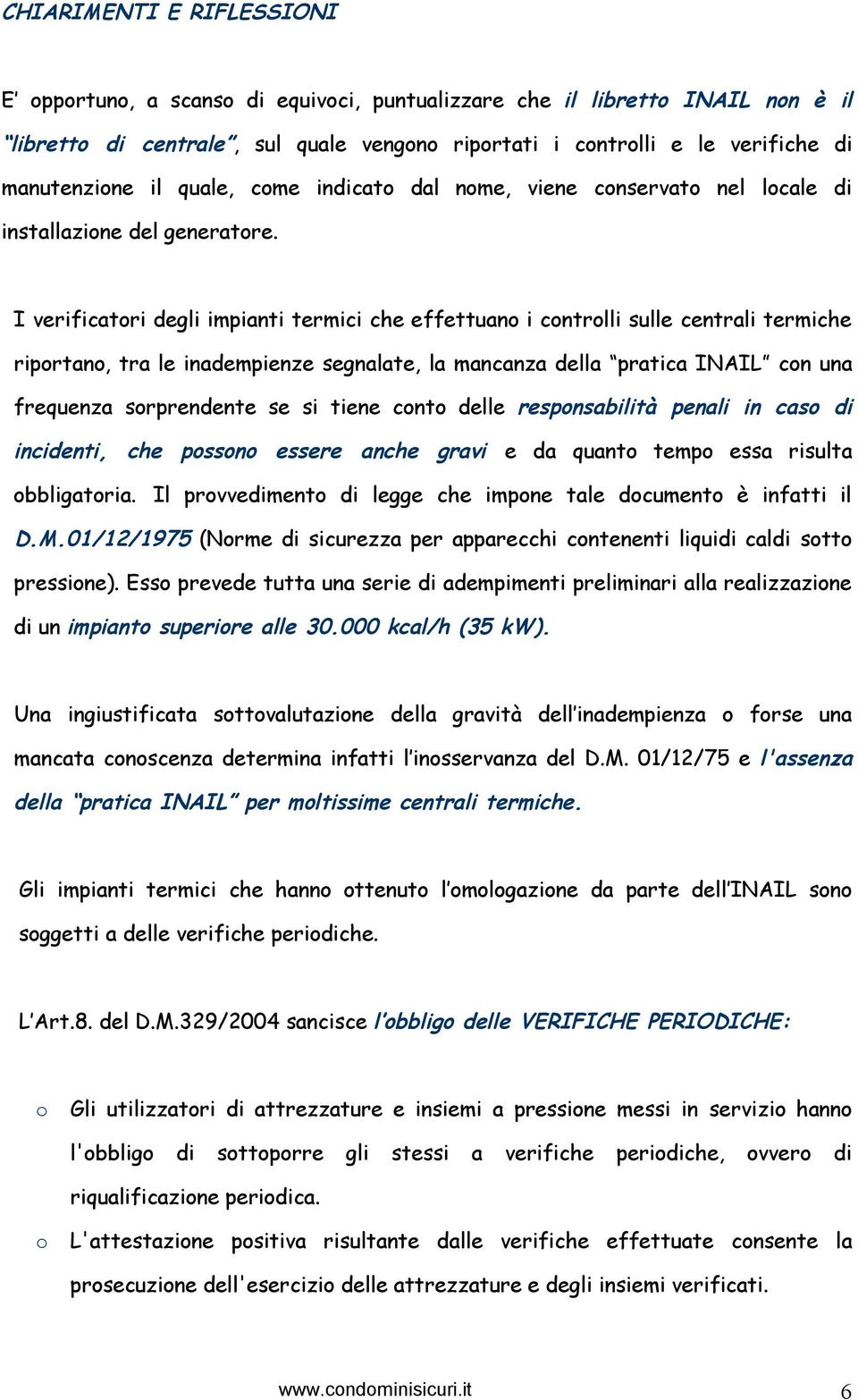 I verificatori degli impianti termici che effettuano i controlli sulle centrali termiche riportano, tra le inadempienze segnalate, la mancanza della pratica INAIL con una frequenza sorprendente se si