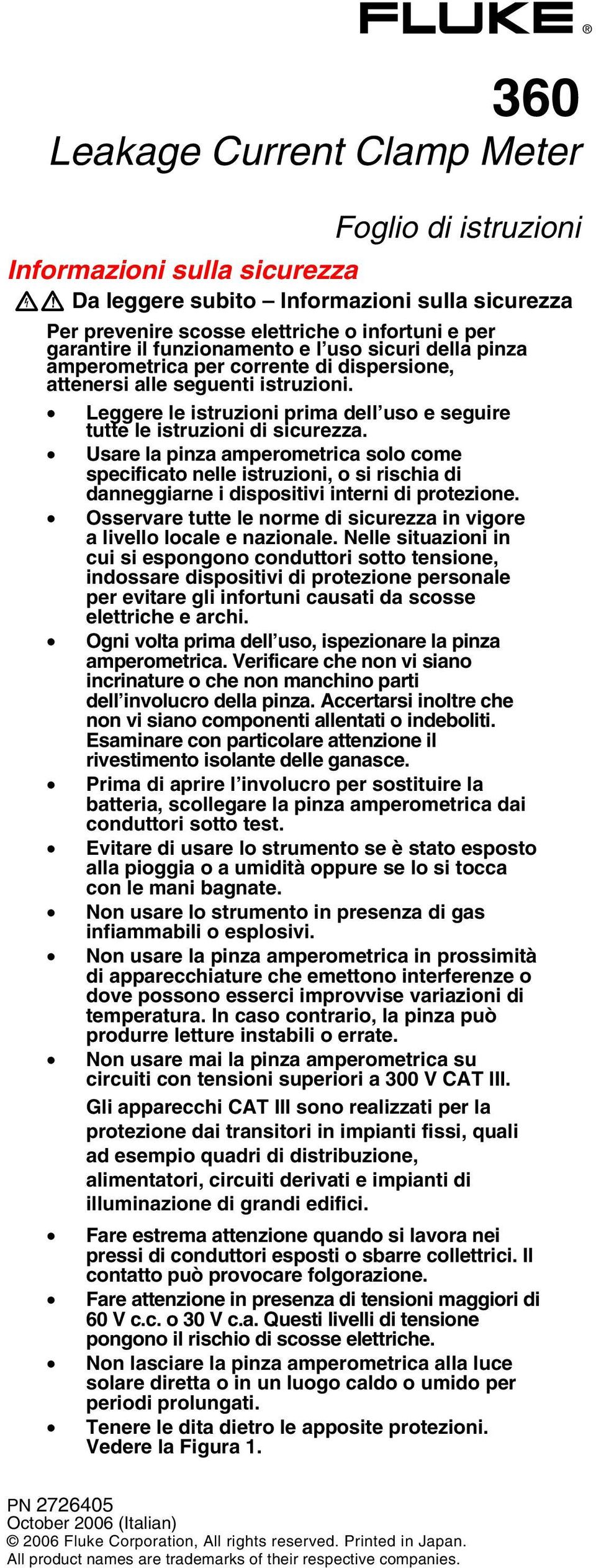 Usare la pinza amperometrica solo come specificato nelle istruzioni, o si rischia di danneggiarne i dispositivi interni di protezione.