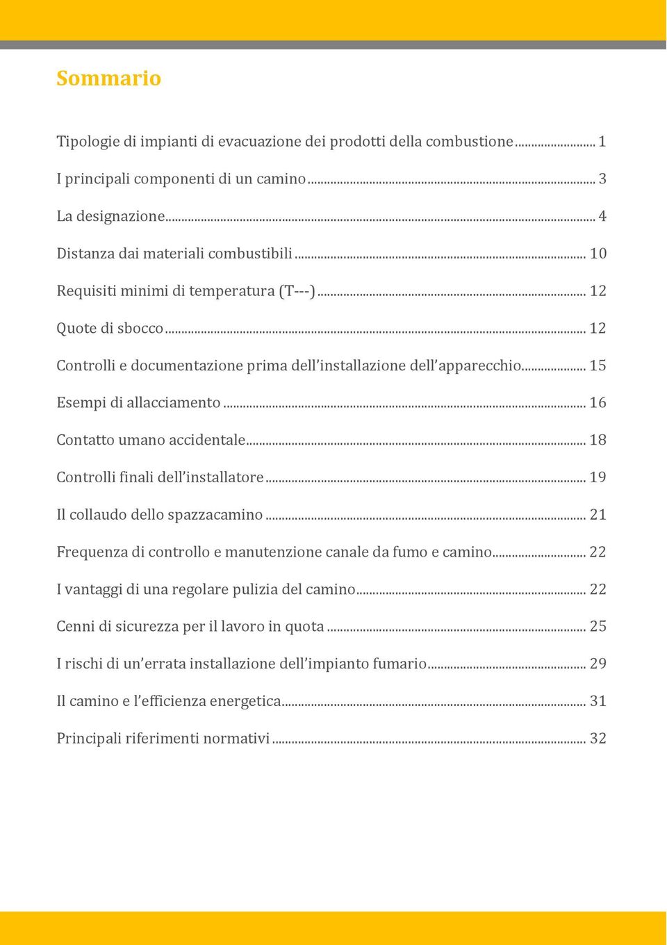 .. 16 Contatto umano accidentale... 18 Controlli finali dell installatore... 19 Il collaudo dello spazzacamino... 21 Frequenza di controllo e manutenzione canale da fumo e camino.