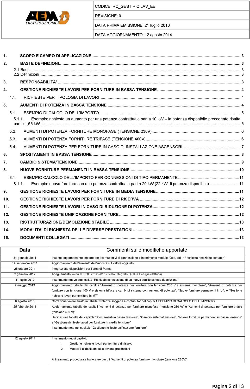 .. 5 5.2. AUMENTI DI POTENZA FORNITURE MONOFASE (TENSIONE 230V)... 6 5.3. AUMENTI DI POTENZA FORNITURE TRIFASE (TENSIONE 400V)... 6 5.4. AUMENTI DI POTENZA PER FORNITURE IN CASO DI INSTALLAZIONE ASCENSORI.