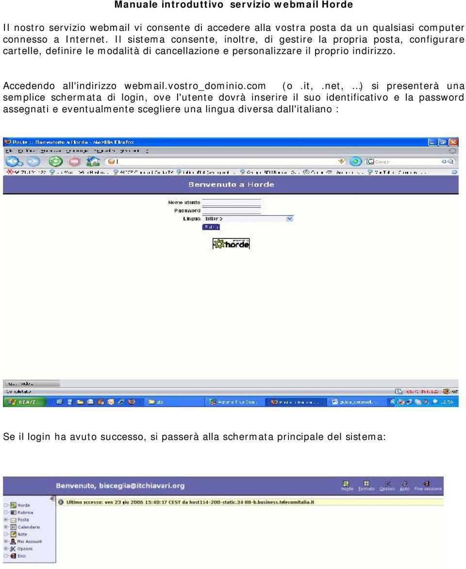 Accedendo all'indirizzo webmail.vostro_dominio.com (o.it,.