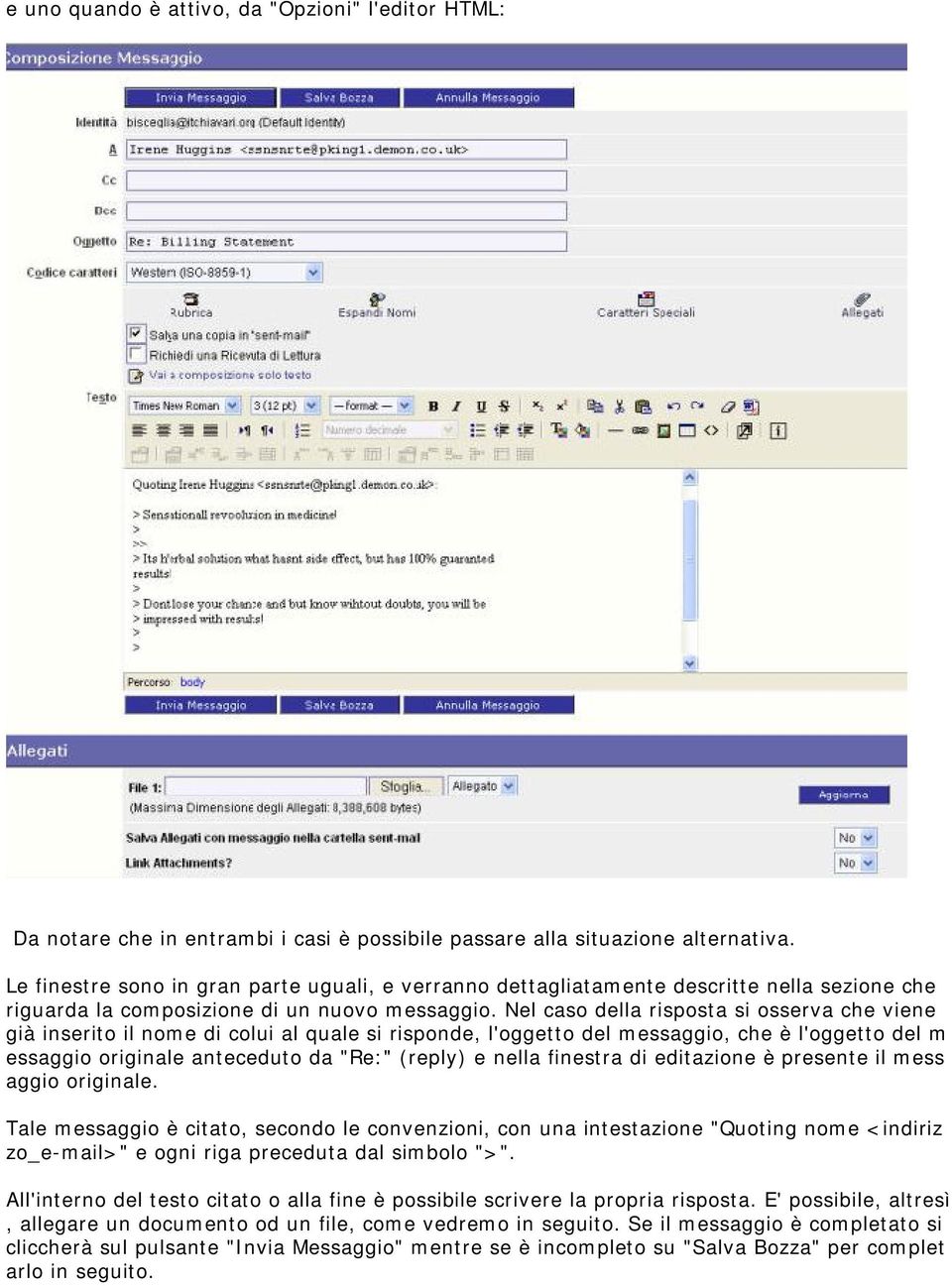 Nel caso della risposta si osserva che viene già inserito il nome di colui al quale si risponde, l'oggetto del messaggio, che è l'oggetto del m essaggio originale anteceduto da "Re:" (reply) e nella