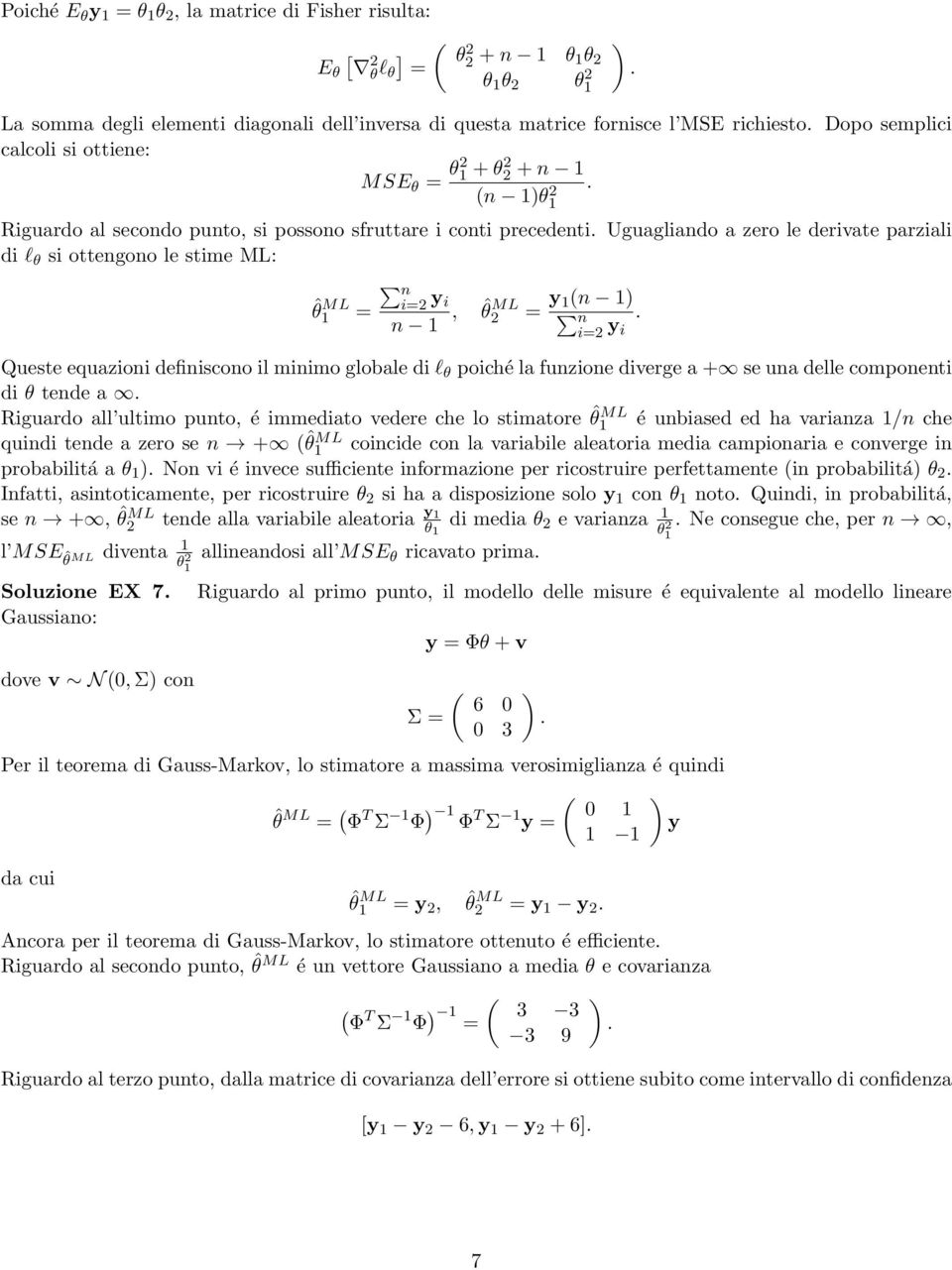 Uguagliando a zero le derivate parziali di l θ si ottengono le stime ML: n ˆθ ML i= = y i n, = y (n ) n i= y.