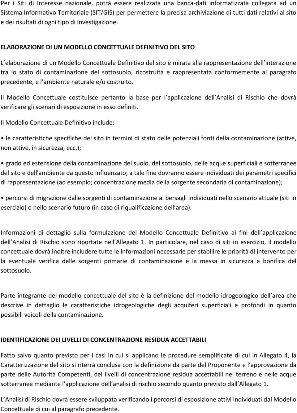 ELABORAZIONE DI UN MODELLO CONCETTUALE DEFINITIVO DEL SITO L elaborazione di un Modello Concettuale Definitivo del sito è mirata alla rappresentazione dell interazione tra lo stato di contaminazione