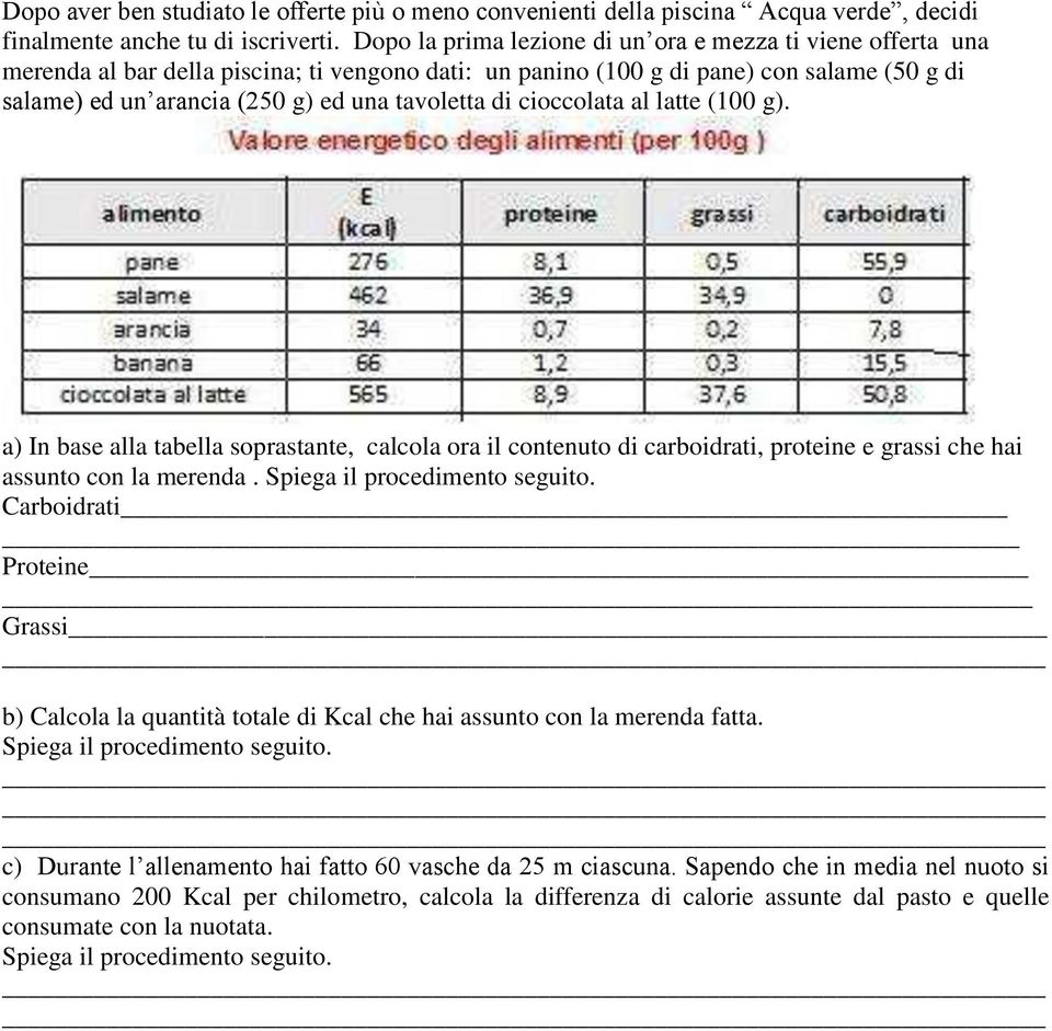 tavoletta di cioccolata al latte (100 g). a) In base alla tabella soprastante, calcola ora il contenuto di carboidrati, proteine e grassi che hai assunto con la merenda.