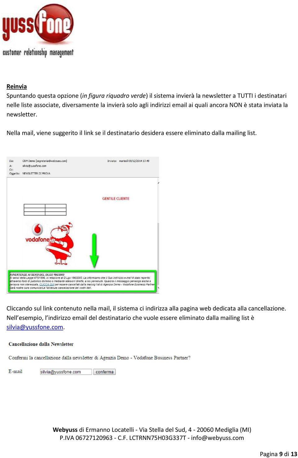 Nella mail, viene suggerito il link se il destinatario desidera essere eliminato dalla mailing list.