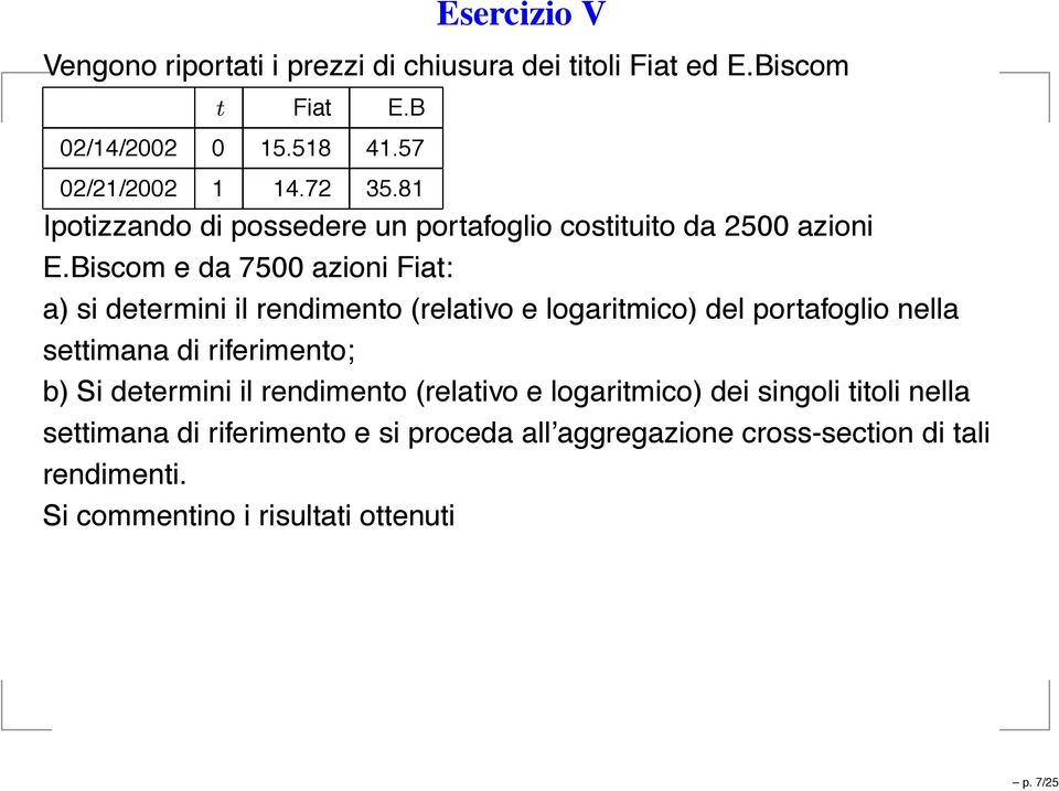 Biscom e da 7500 azioni Fiat: a) si determini il rendimento (relativo e logaritmico) del portafoglio nella settimana di riferimento; b) Si