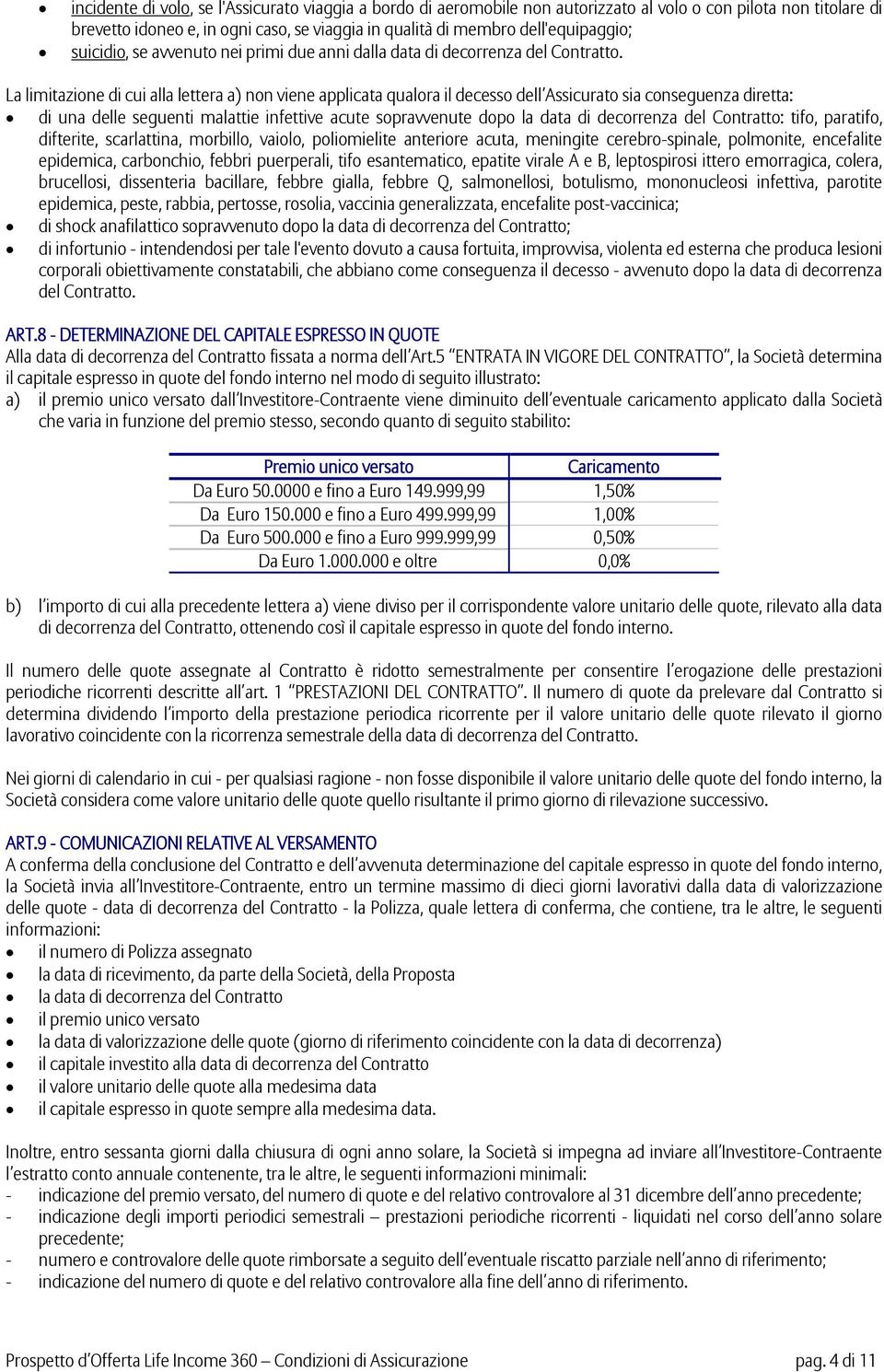 La limitazione di cui alla lettera a) non viene applicata qualora il decesso dell Assicurato sia conseguenza diretta: di una delle seguenti malattie infettive acute sopravvenute dopo la data di