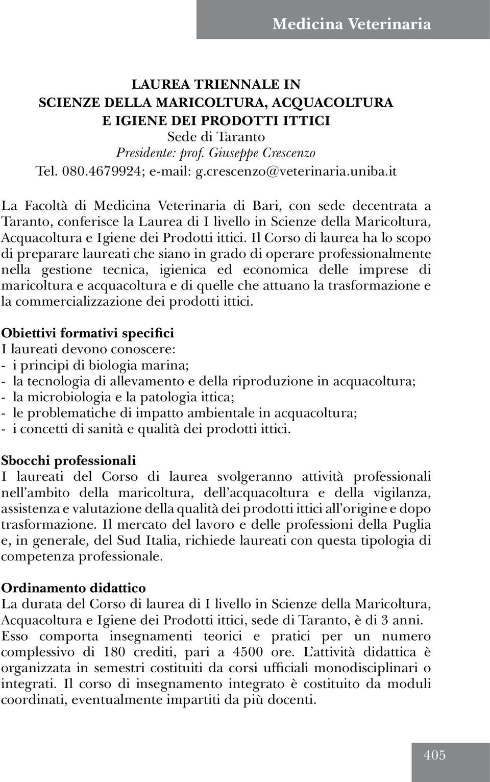 it La Facoltà di Medicina Veterinaria di Bari, con sede decentrata a Taranto, conferisce la Laurea di I livello in Scienze della Maricoltura, Acquacoltura e Igiene dei Prodotti ittici.