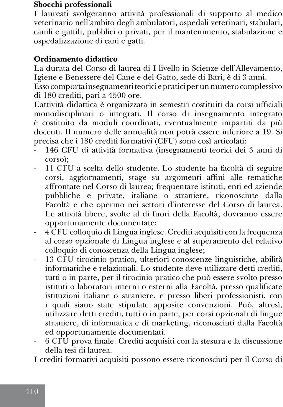 Ordinamento didattico La durata del Corso di laurea di I livello in Scienze dell Allevamento, Igiene e Benessere del Cane e del Gatto, sede di Bari, è di 3 anni.