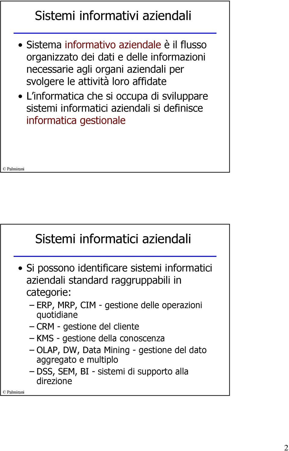 aziendali Si possono identificare sistemi informatici aziendali standard raggruppabili in categorie: ERP, MRP, CIM - gestione delle operazioni quotidiane CRM -