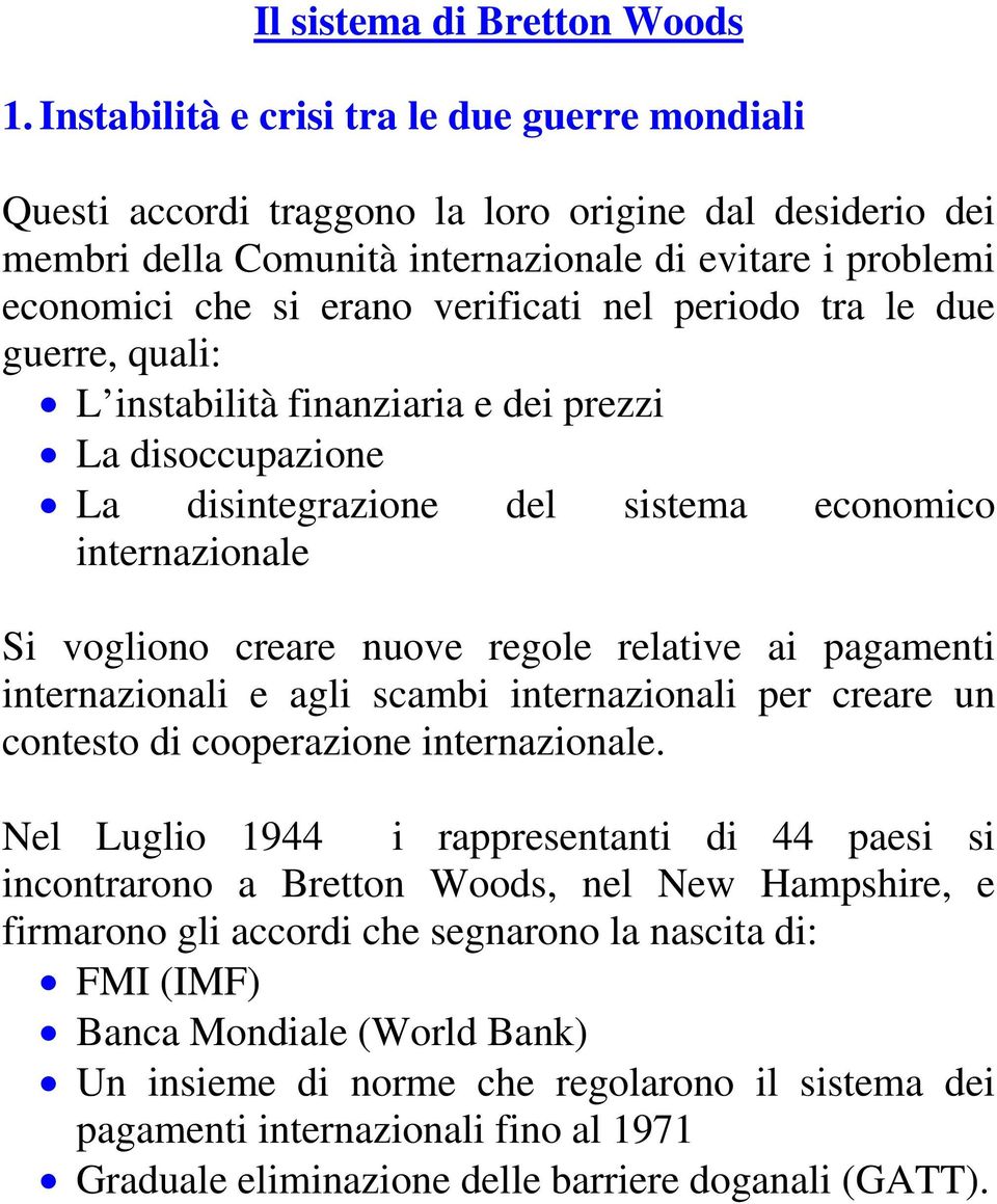 nel periodo tra le due guerre, quali: L instabilità finanziaria e dei prezzi La disoccupazione La disintegrazione del sistema economico internazionale Si vogliono creare nuove regole relative ai