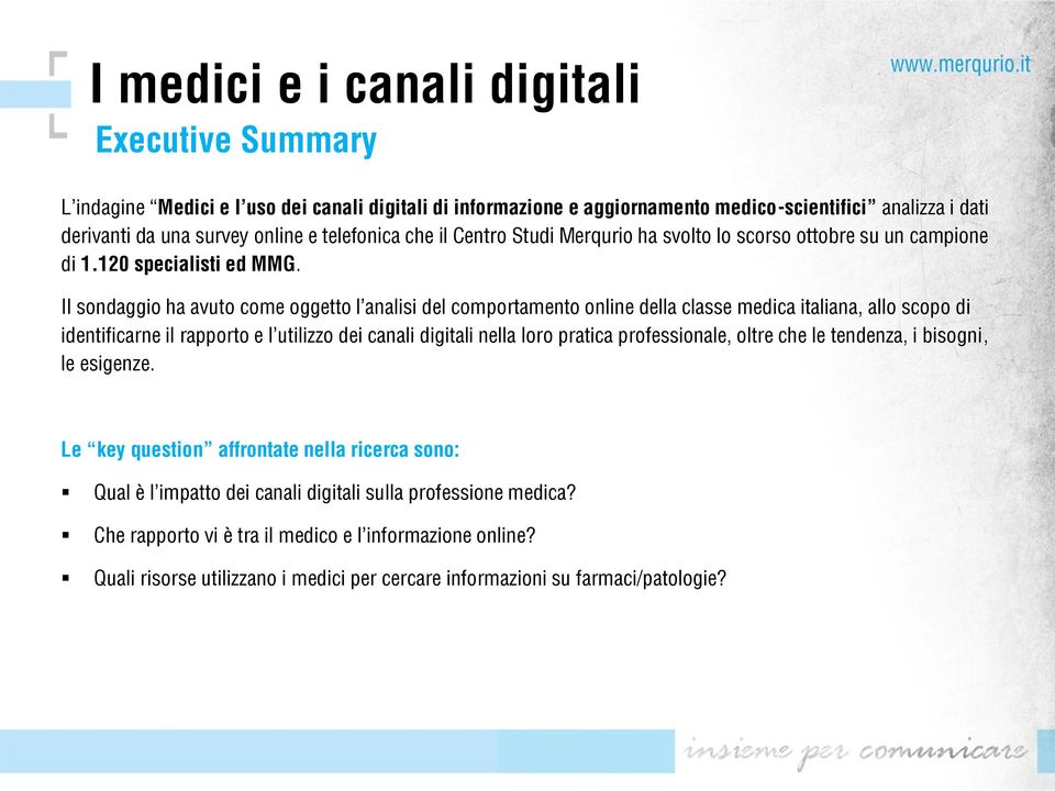 Il sondaggio ha avuto come oggetto l analisi del comportamento online della classe medica italiana, allo scopo di identificarne il rapporto e l utilizzo dei canali digitali nella loro pratica