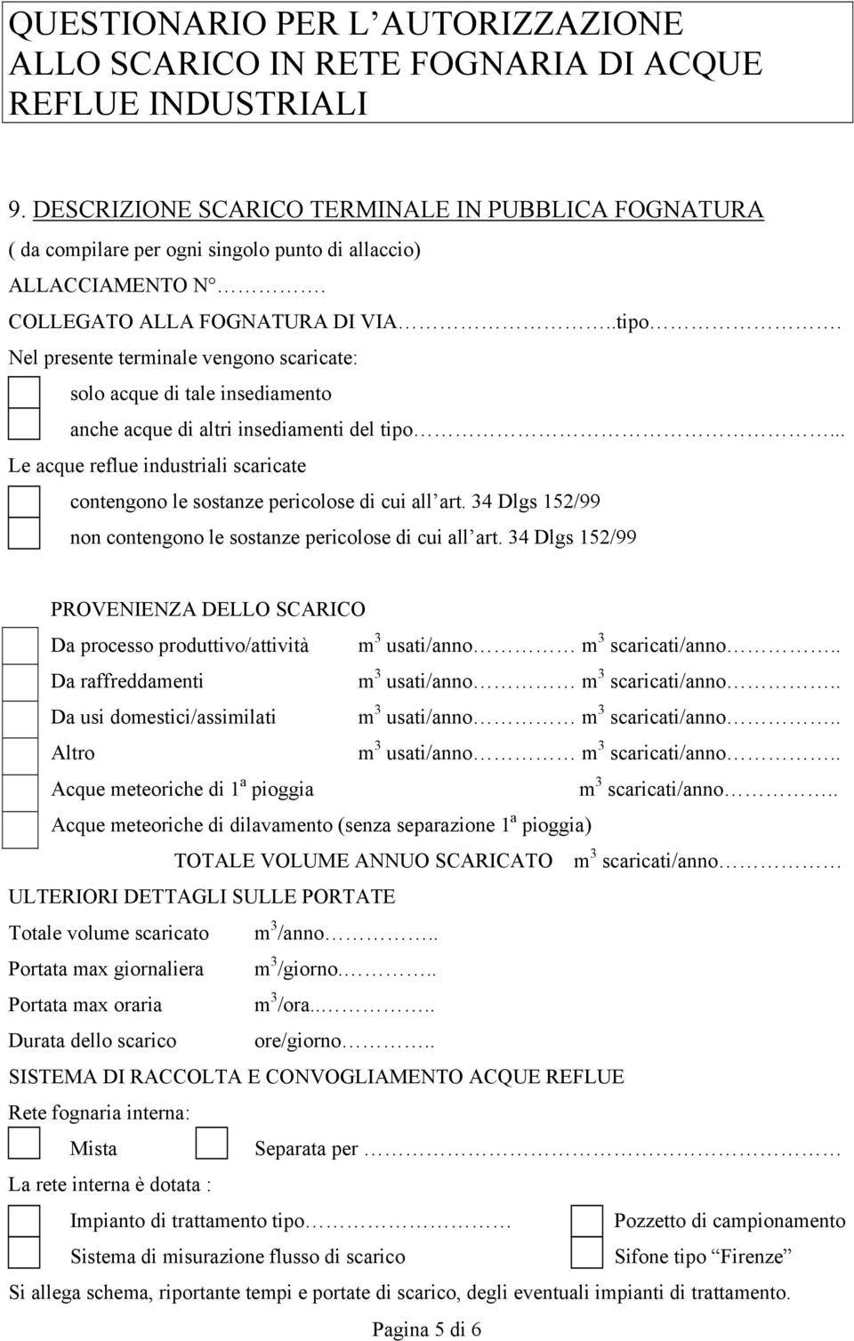 . Le acque reflue industriali scaricate contengono le sostanze pericolose di cui all art. 34 Dlgs 152/99 non contengono le sostanze pericolose di cui all art.