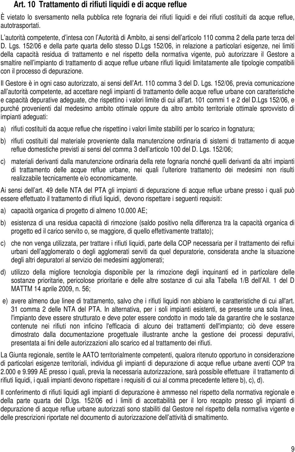 Lgs 152/06, in relazione a particolari esigenze, nei limiti della capacità residua di trattamento e nel rispetto della normativa vigente, può autorizzare il Gestore a smaltire nell impianto di