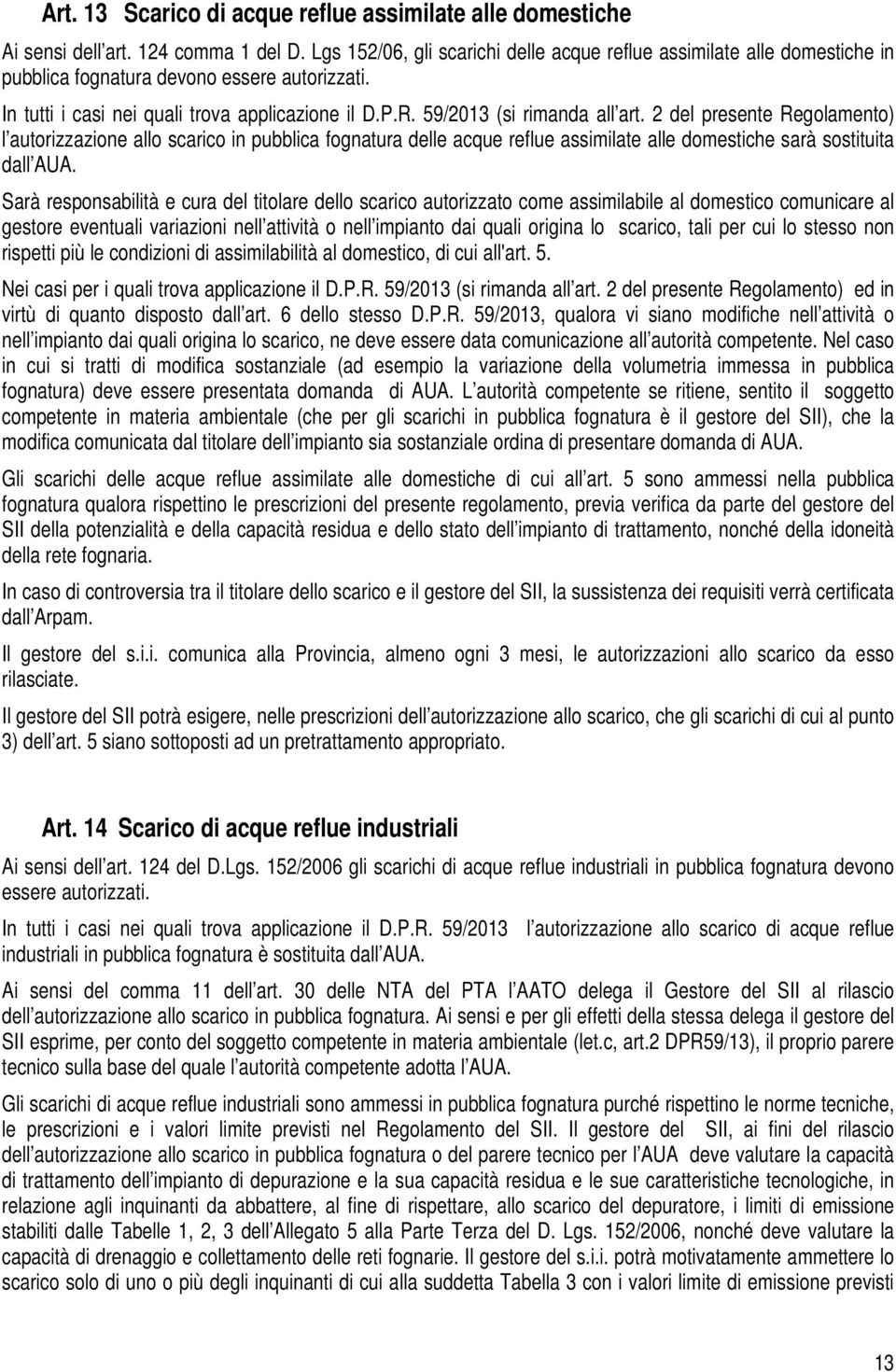 59/2013 (si rimanda all art. 2 del presente Regolamento) l autorizzazione allo scarico in pubblica fognatura delle acque reflue assimilate alle domestiche sarà sostituita dall AUA.