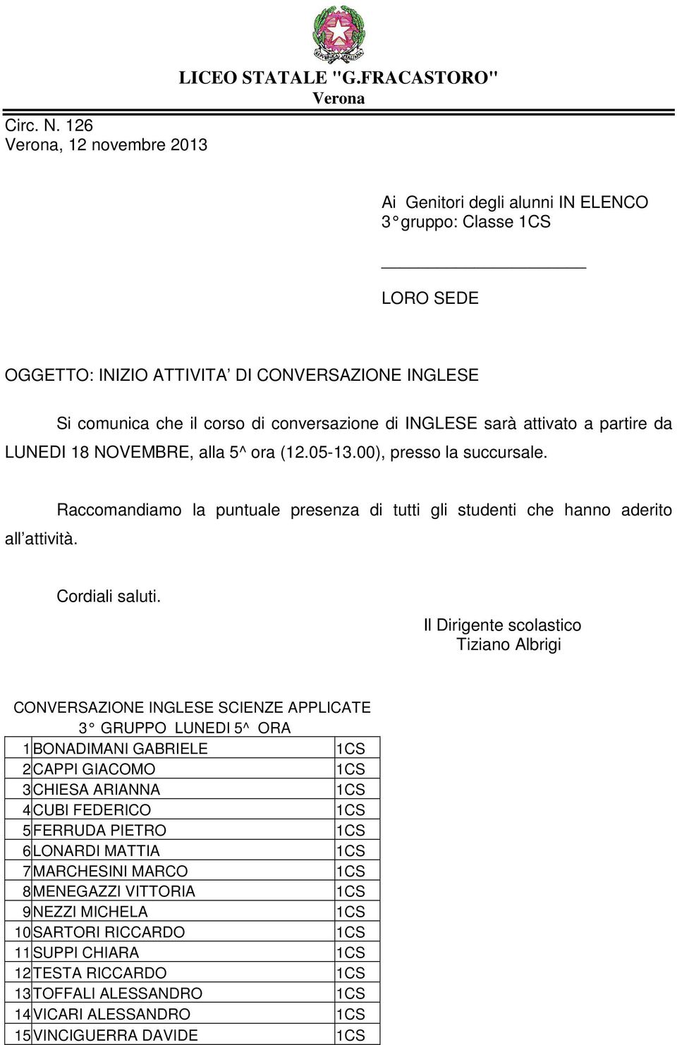 ARIANNA 1CS 4 CUBI FEDERICO 1CS 5 FERRUDA PIETRO 1CS 6 LONARDI MATTIA 1CS 7 MARCHESINI MARCO 1CS 8 MENEGAZZI VITTORIA 1CS