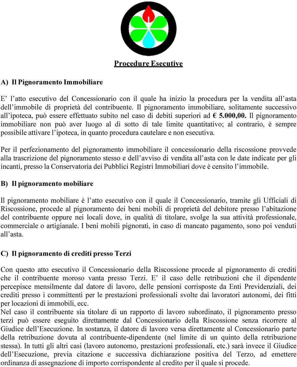 Il pignoramento immobiliare non può aver luogo al di sotto di tale limite quantitativo; al contrario, è sempre possibile attivare l ipoteca, in quanto procedura cautelare e non esecutiva.