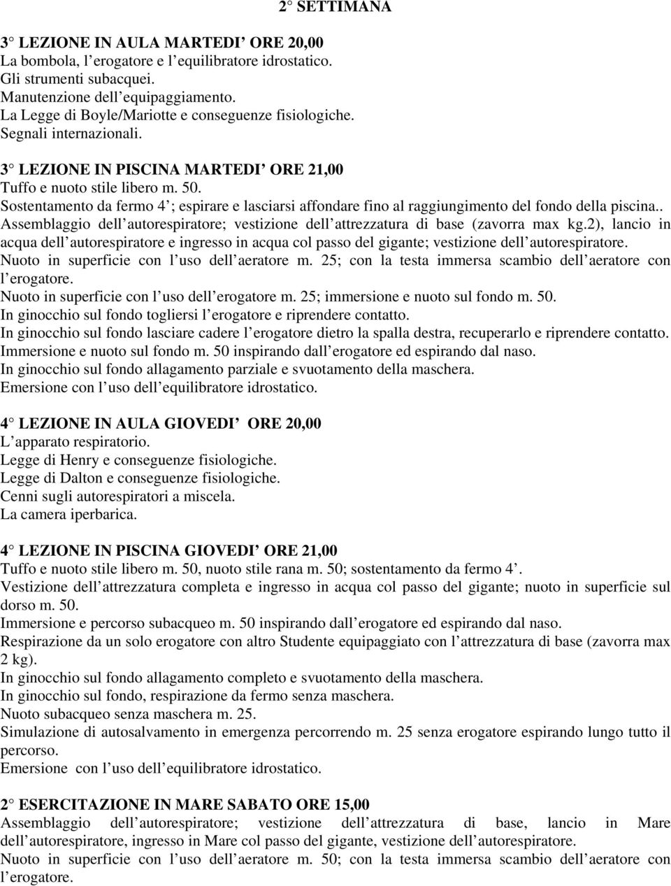 Sostentamento da fermo 4 ; espirare e lasciarsi affondare fino al raggiungimento del fondo della piscina.. Assemblaggio dell autorespiratore; vestizione dell attrezzatura di base (zavorra max kg.