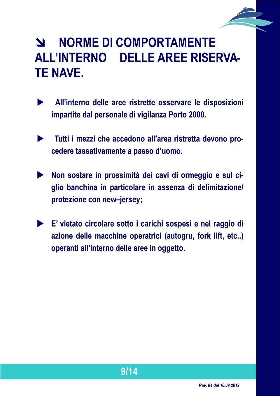 Tutti i mezzi che accedono all area ristretta devono procedere tassativamente a passo d uomo.