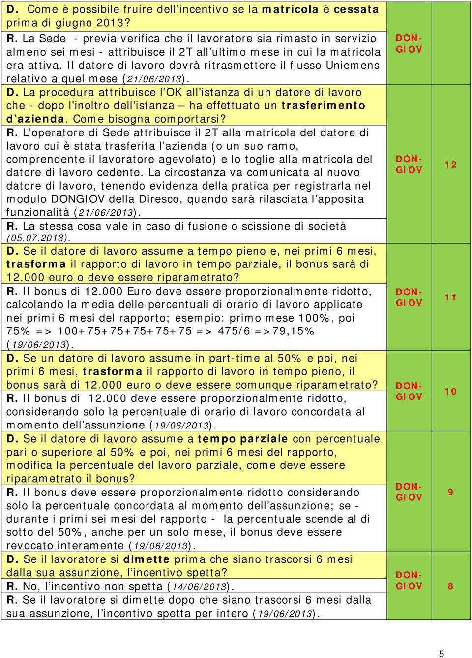 Il datore di lavoro dovrà ritrasmettere il flusso Uniemens relativo a quel mese (21/06/2013). D.