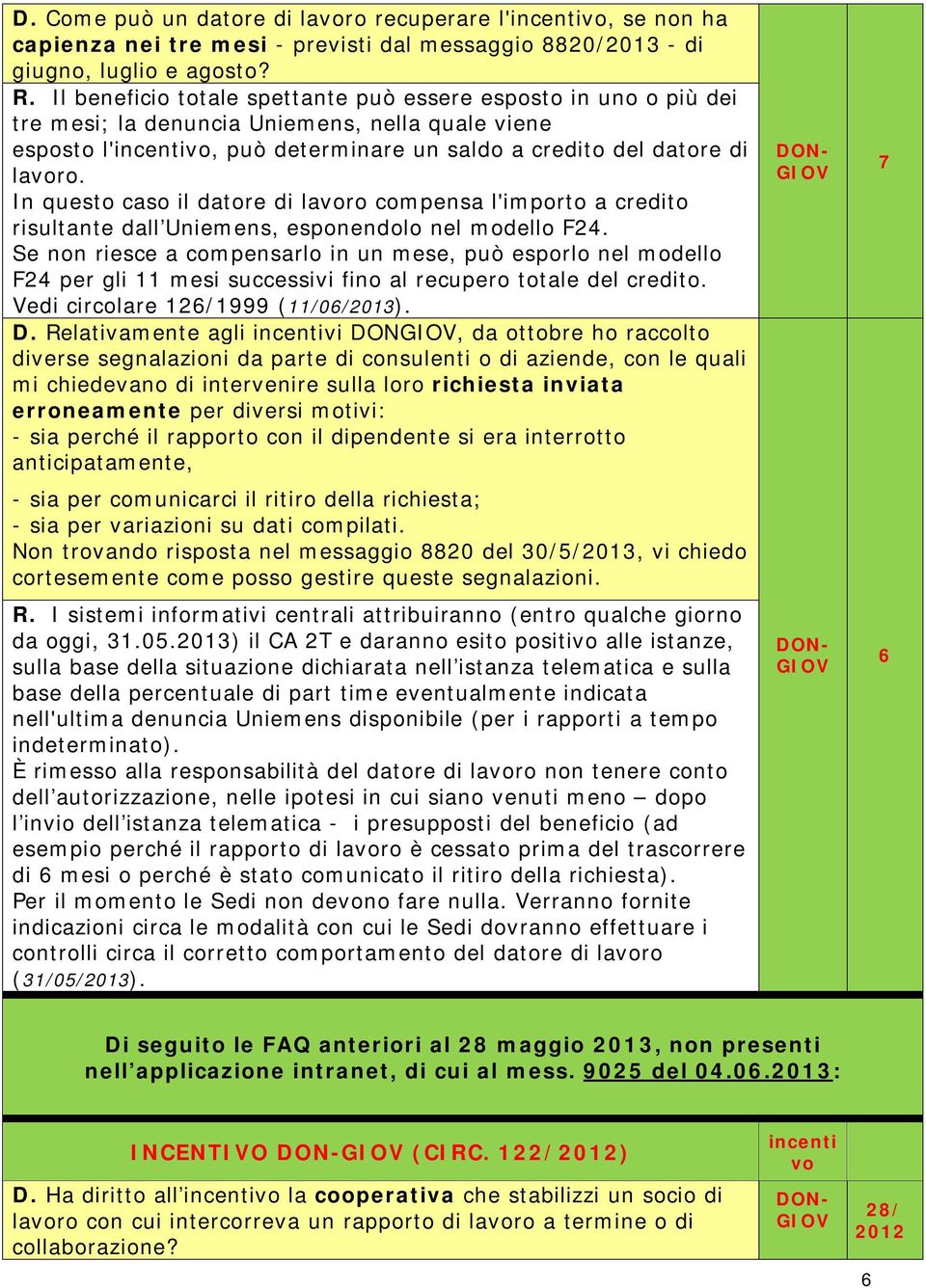 In questo caso il datore di lavoro compensa l'importo a credito risultante dall Uniemens, esponendolo nel modello F24.