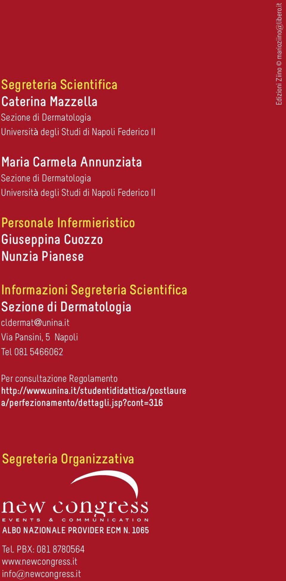 Informazioni Segreteria Scientifica Sezione di Dermatologia cldermat@unina.it Via Pansini, 5 Napoli Tel 081 5466062 Per consultazione Regolamento http://www.unina.it/studentididattica/postlaure a/perfezionamento/dettagli.