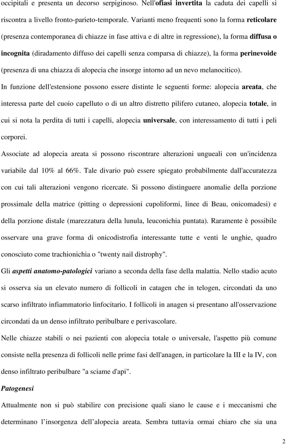 comparsa di chiazze), la forma perinevoide (presenza di una chiazza di alopecia che insorge intorno ad un nevo melanocitico).