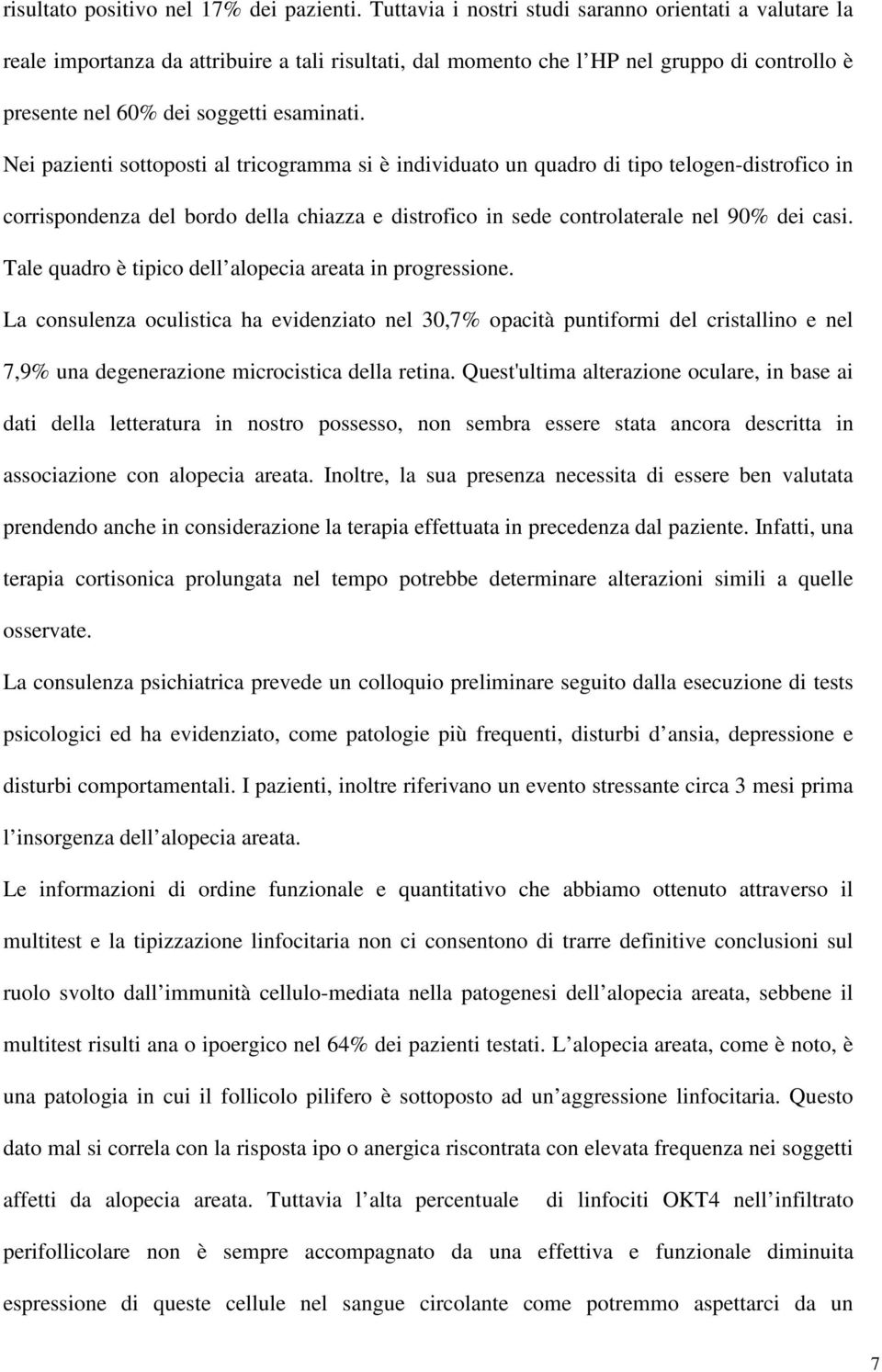 Nei pazienti sottoposti al tricogramma si è individuato un quadro di tipo telogen-distrofico in corrispondenza del bordo della chiazza e distrofico in sede controlaterale nel 90% dei casi.