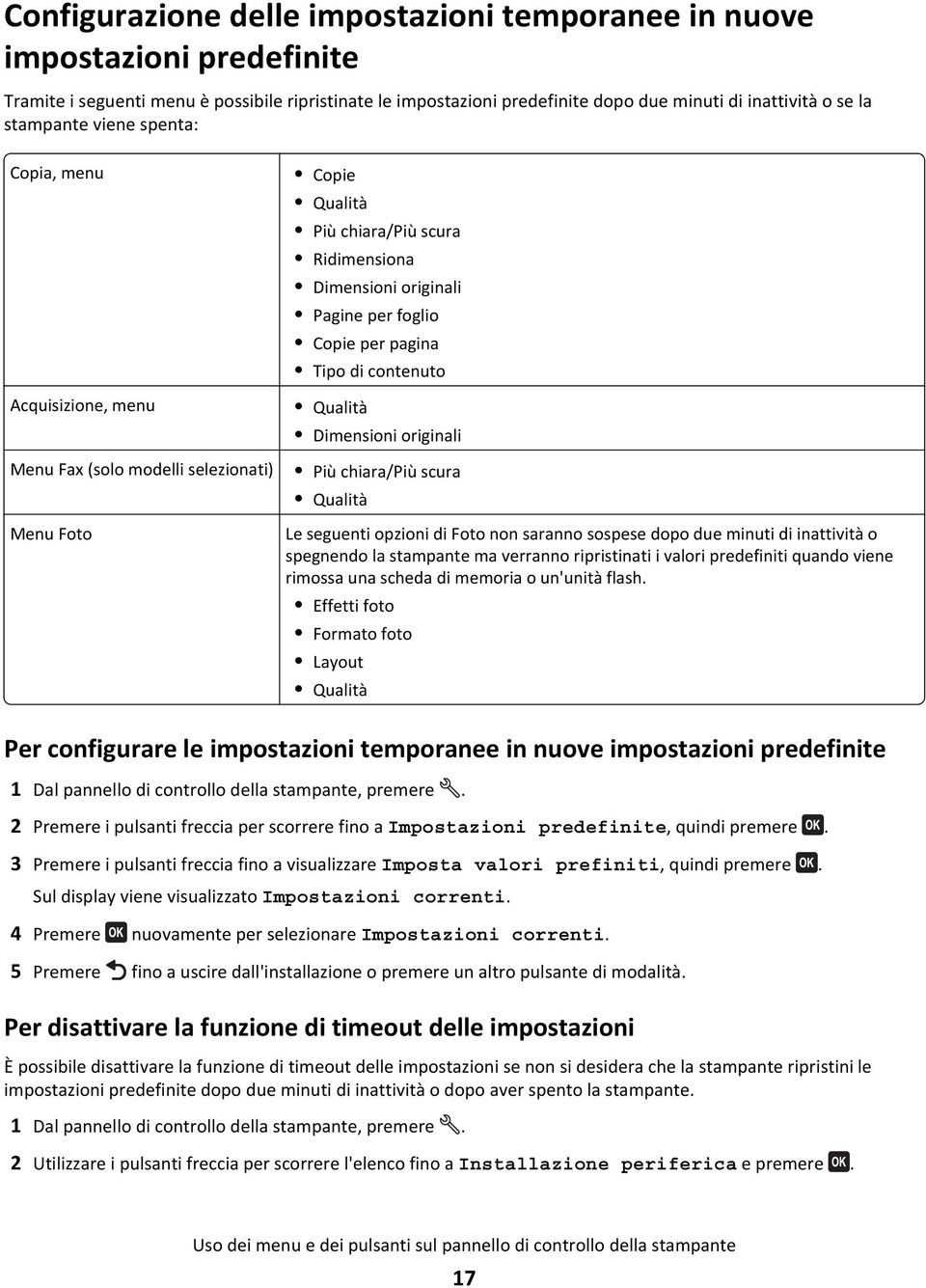 pagina Tipo di contenuto Qualità Dimensioni originali Più chiara/più scura Qualità Le seguenti opzioni di Foto non saranno sospese dopo due minuti di inattività o spegnendo la stampante ma verranno