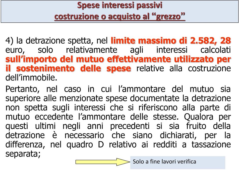 Pertanto, nel caso in cui l ammontare del mutuo sia superiore alle menzionate spese documentate la detrazione non spetta sugli interessi che si riferiscono alla parte di mutuo