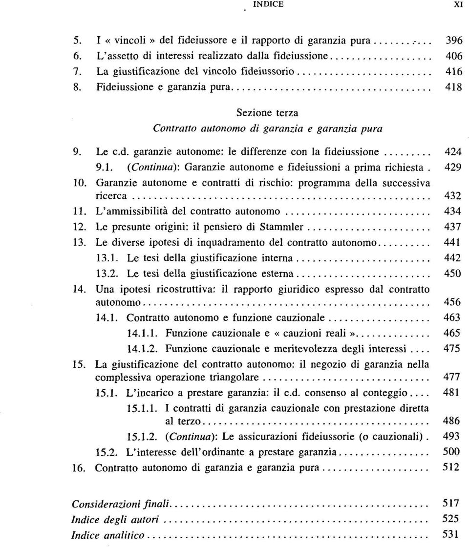 429 10. Garanzie autonome e contratti di rischio: programma della successiva ricerca 432 11. L'ammissibilitä del contratto autonomo 434 12. Le presunte origini: il pensiero di Stammler 437 13.