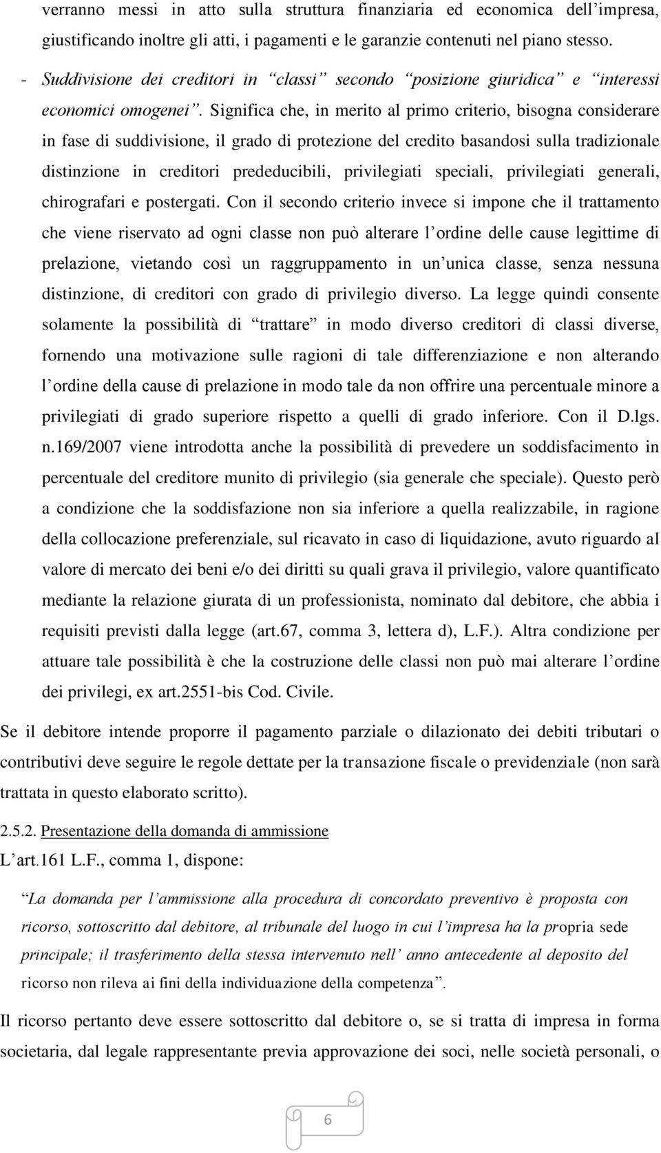 Significa che, in merito al primo criterio, bisogna considerare in fase di suddivisione, il grado di protezione del credito basandosi sulla tradizionale distinzione in creditori prededucibili,