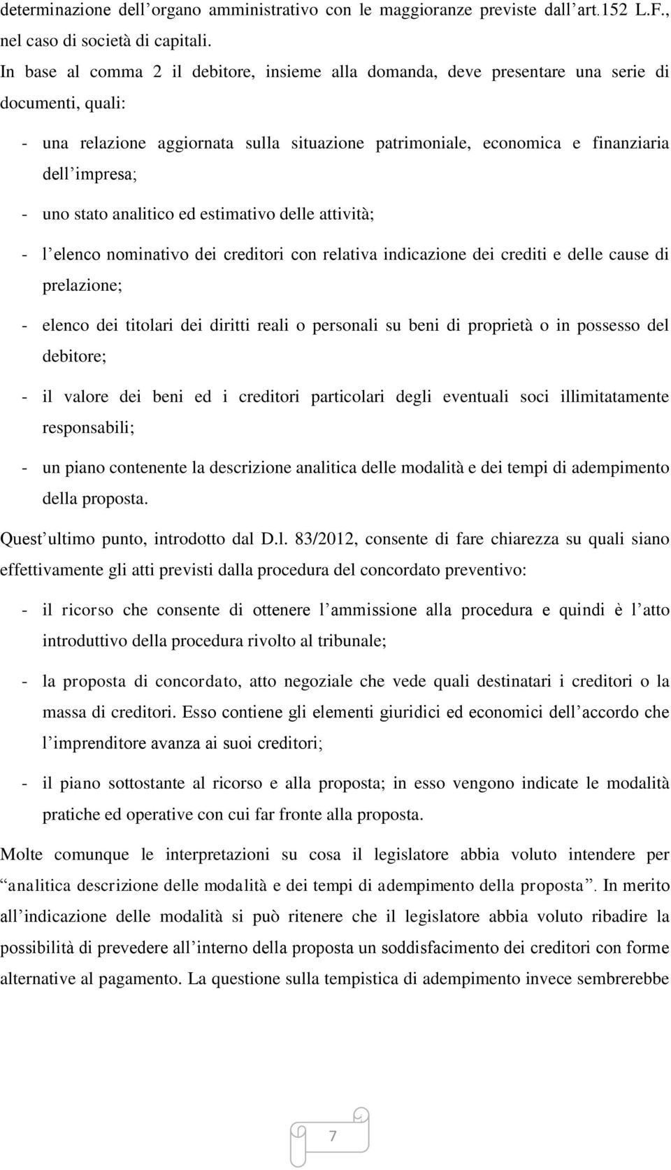 uno stato analitico ed estimativo delle attività; - l elenco nominativo dei creditori con relativa indicazione dei crediti e delle cause di prelazione; - elenco dei titolari dei diritti reali o