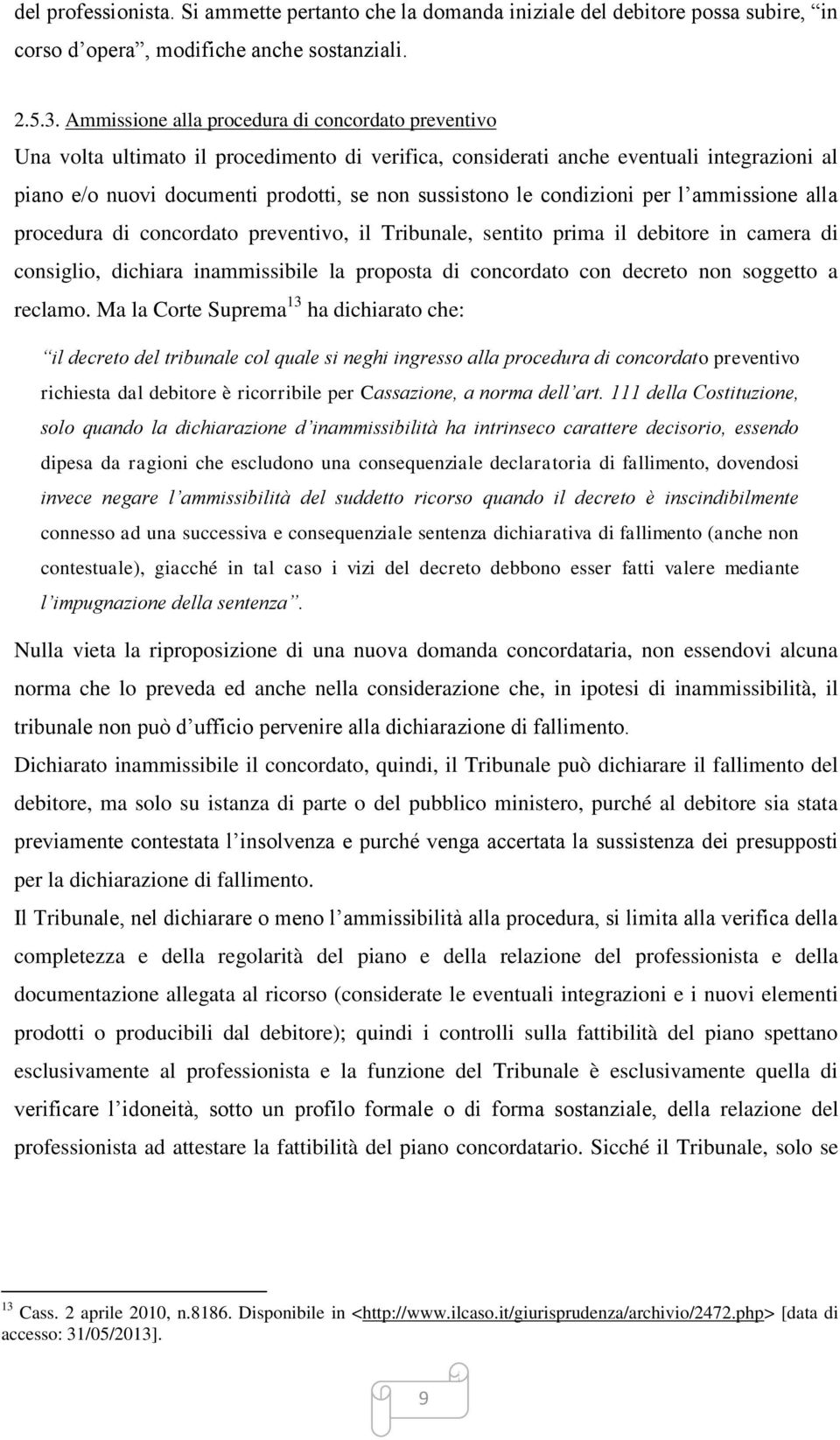 condizioni per l ammissione alla procedura di concordato preventivo, il Tribunale, sentito prima il debitore in camera di consiglio, dichiara inammissibile la proposta di concordato con decreto non