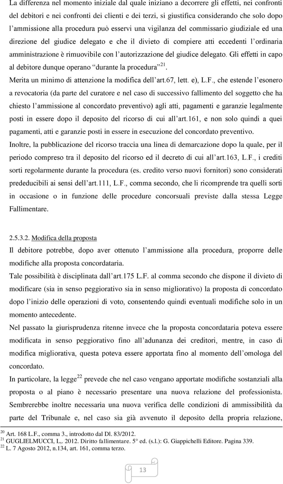 rimuovibile con l autorizzazione del giudice delegato. Gli effetti in capo al debitore dunque operano durante la procedura 21. Merita un minimo di attenzione la modifica dell art.67, lett. e), L.F.