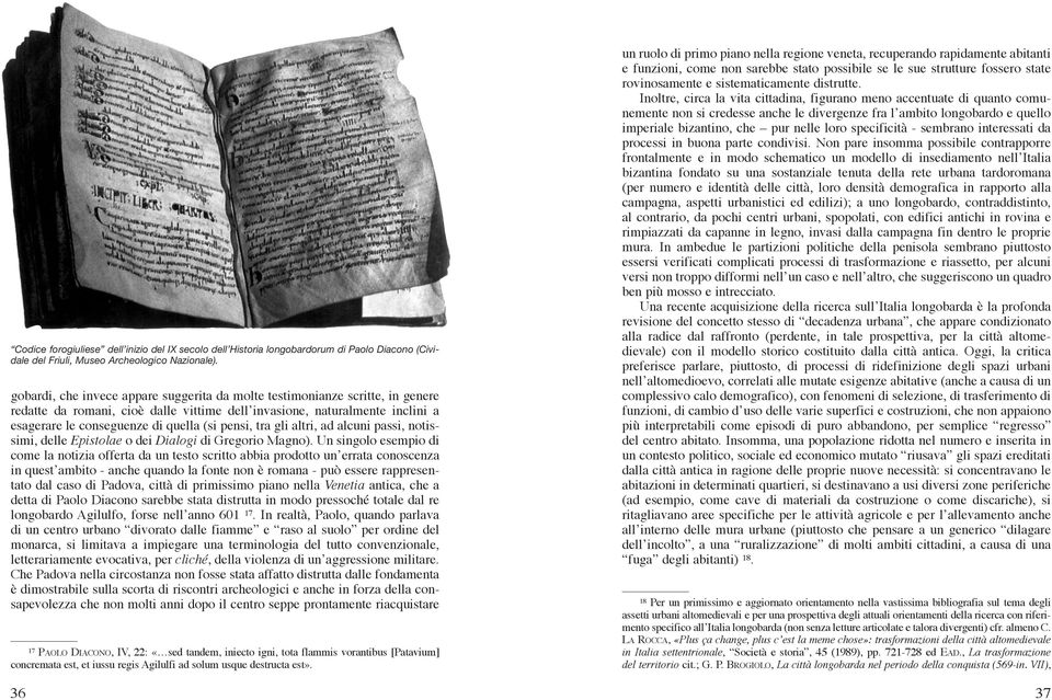 Un singolo esempio di come la notizia offerta da un testo scritto abbia prodotto un errata conoscenza in quest ambito - anche quando la fonte non è romana - può essere rappresentato dal caso di